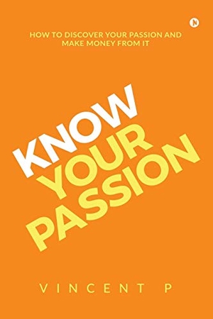 Vincent P. Know Your Passion: How to discover your passion and make money from it. HarperCollins Publishers, 2019.