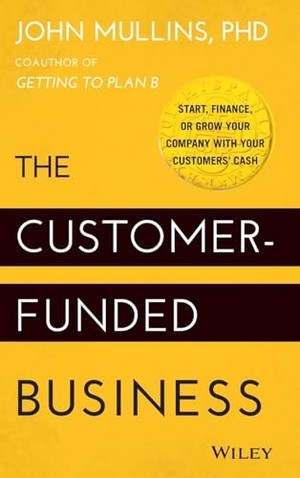 Mullins, John. The Customer-Funded Business - Start, Finance, or Grow Your Company with Your Customers' Cash. John Wiley & Sons Inc, 2014.