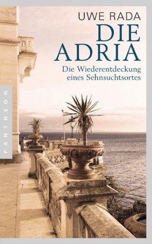 Rada, Uwe. Die Adria - Wiederentdeckung eines Sehnsuchtsortes. Pantheon, 2014.