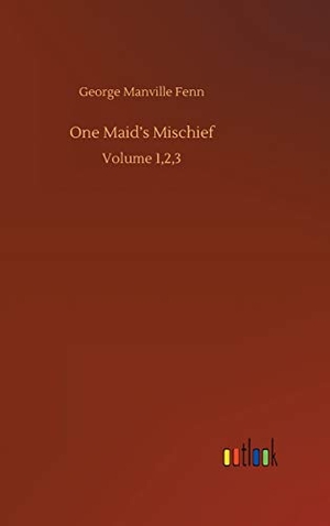Fenn, George Manville. One Maid's Mischief - Volume 1,2,3. Outlook Verlag, 2020.