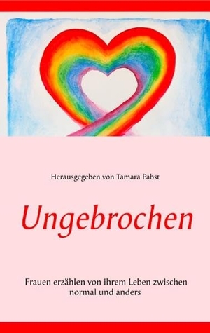 Pabst, Tamara (Hrsg.). Ungebrochen - Frauen erzählen von ihrem Leben zwischen normal und anders. Books on Demand, 2019.