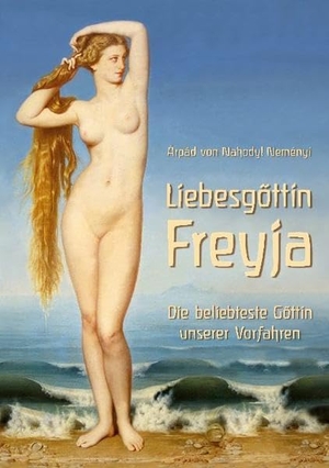Baron von Nahodyl Neményi, Árpád. Liebesgöttin Freyja - Die beliebteste Göttin unserer Vorfahren. Books on Demand, 2020.
