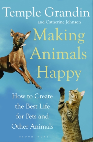 Johnson, Catherine / Temple Grandin. Making Animals Happy - How to Create the Best Life for Pets and Other Animals. Bloomsbury Publishing PLC, 2010.