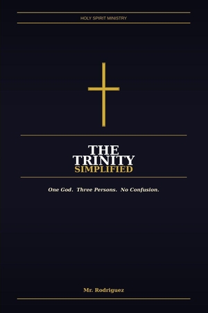 Rodriguez. The Trinity Simplified - Father, Son, and Holy Spirit - What the Bible Actually Says, in Plain Everyday English. Branching Plot Books, 2026.