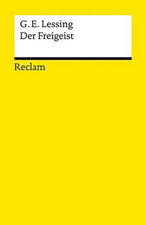 Lessing, Gotthold Ephraim. Der Freigeist - Ein Lustspiel in fünf Aufzügen verfertiget im Jahre 1749. Textausgabe mit Anmerkungen, Literaturhinweisen und Nachwort. Reclam Philipp Jun., 2021.