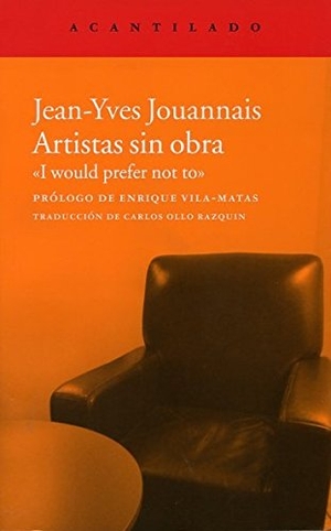 Vila-Matas, Enrique / Ollo Razquin, Carlos et al. Artistas sin obra : I would prefer not to. Acantilado, 2014.