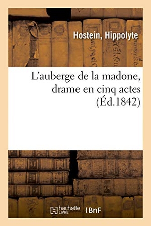 Hostein, Hippolyte. L'auberge de la madone? drame en cinq actes. Hachette Livre, 2018.