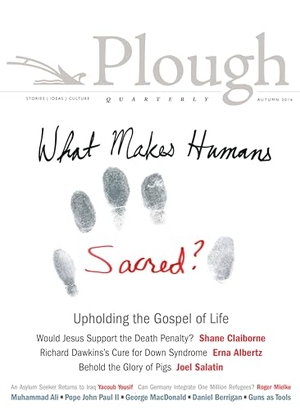 Claiborne, Shane / Salatin, Joel et al. Plough Quarterly No. 10 - What Makes Humans Sacred?. Plough Publishing House, 2016.