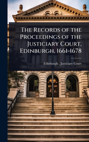 The Records of the Proceedings of the Justiciary Court, Edinburgh, 1661-1678. Legare Street Press, 2025.