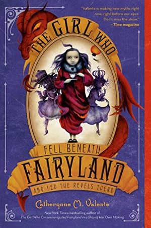 Valente, Catherynne M. The Girl Who Fell Beneath Fairyland and Led the Revels There. Square Fish, 2013.