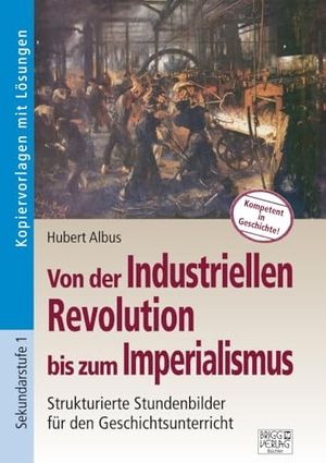 Albus, Hubert. Von der Industriellen Revolution bis zum Imperialismus - Strukturierte Stundenbilder für den Geschichtsunterricht. Brigg Verlag, 2017.