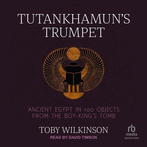 Wilkinson, Toby. Tutankhamun's Trumpet: Ancient Egypt in 100 Objects from the Boy-King's Tomb. Tantor, 2022.