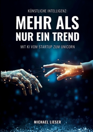 Lieser, Michael. Künstliche Intelligenz: Mehr als nur ein Trend - Mit KI vom Startup zum Unicorn. tredition, 2023.