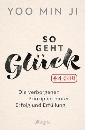 Min Ji, Yoo. So geht Glück - Die verborgenen Prinzipien hinter Erfolg und Erfüllung | Koreanische Glückspsychologie: Mit fernöstlichen Strategien und moderner Psychologie zu mehr Erfolg, Reichtum und Lebensfreude. Ullstein Allegria, 2026.