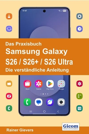 Gievers, Rainer. Das Praxisbuch Samsung Galaxy S26 / S26+ / S26 Ultra - Die verständliche Anleitung. Gicom, 2026.