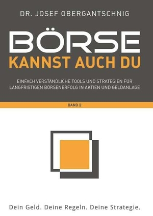 Obergantschnig, Josef. Börse kannst auch du - Band 2 - Einfach verständliche Tools und Strategien für langfristigen Börsenerfolg in Aktien und Geldanlage. Buchschmiede, 2025.