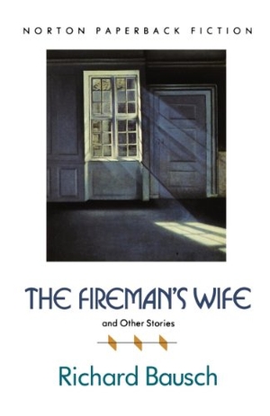 Bausch, Richard. The Fireman's Wife and Other Stories. W. W. Norton & Company, 1991.