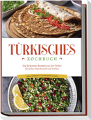 Türkisches Kochbuch: Die leckersten Rezepte aus der Türkei für jeden Geschmack und Anlass - inkl. Desserts, Aufstrichen & Dips