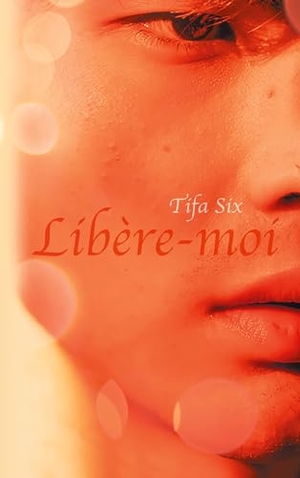 Six, Tifa. Libère-moi. BoD - Books on Demand, 2022.