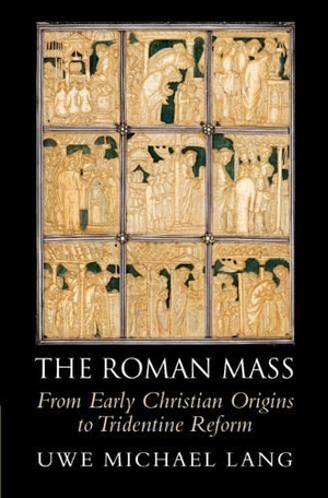 Lang, Uwe Michael. The Roman Mass - From Early Christian Origins to Tridentine Reform. Cambridge University Press, 2022.