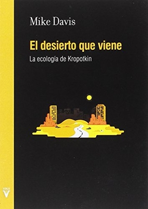 Davis, Mike. El desierto que viene : la ecología de Kropotkin. Virus Editorial, 2017.