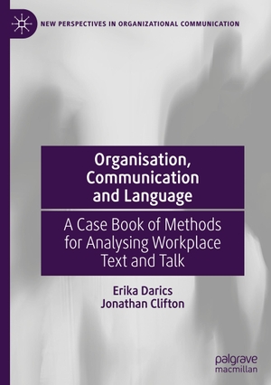 Clifton, Jonathan / Erika Darics. Organisation, Communication and Language - A Case Book of Methods for Analysing Workplace Text and Talk. Springer International Publishing, 2023.