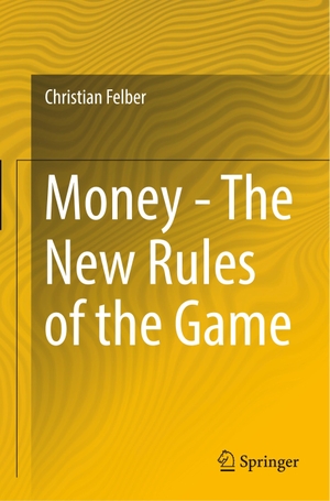 Felber, Christian. Money - The New Rules of the Game. Springer International Publishing, 2018.