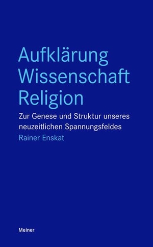 Enskat, Rainer. Aufklärung - Wissenschaft - Religion - Zur Genese und Struktur unseres neuzeitlichen Spannungsfeldes. Meiner Felix Verlag GmbH, 2022.