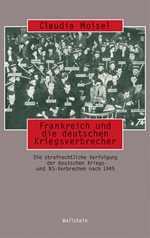 Moisel, Claudia. Frankreich und die deutschen Kriegsverbrecher - Politik und Praxis der Strafverfolgung nach dem Zweiten Weltkrieg. Wallstein Verlag GmbH, 2004.