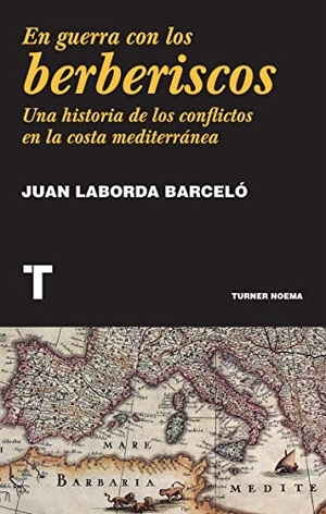 Laborda Barceló, Juan. En guerra con los berberiscos : una historia de los conflictos en la costa mediterránea. Turner Publicaciones S.L., 2018.