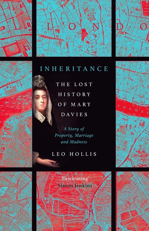 Hollis, Leo. Inheritance: The Tragedy of Mary Davies - Property & Madness in Eighteenth-Century London. Oneworld Publications, 2021.
