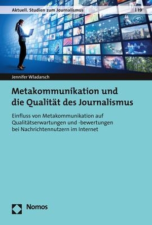 Wladarsch, Jennifer. Metakommunikation und die Qualität des Journalismus - Einfluss von Metakommunikation auf Qualitätserwartungen und -bewertungen bei Nachrichtennutzern im Internet. Nomos Verlagsges.MBH + Co, 2020.