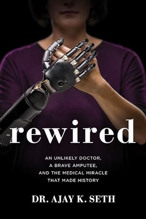 Seth / Robert Suggs. Rewired - An Unlikely Doctor, a Brave Amputee, and the Medical Miracle That Made History. Thomas Nelson, 2019.