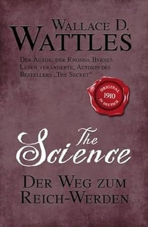 Wattles, Wallace D.. The Science - Der Weg zum Reich-Werden. Börsenmedien AG, 2010.