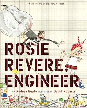Beaty, Andrea. Rosie Revere, Engineer. Abrams & Chronicle Books, 2013.