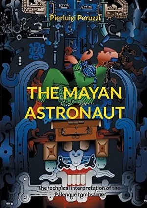 Peruzzi, Pierluigi. The Mayan Astronaut - The technical interpretation of the Palenque tombstone. Books on Demand, 2022.