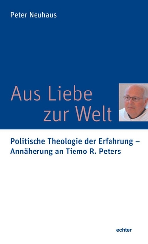 Neuhaus, Peter. Aus Liebe zur Welt - Politische Theologie der Erfahrung - Annäherung an Tiemo R. Peters. Echter Verlag GmbH, 2023.