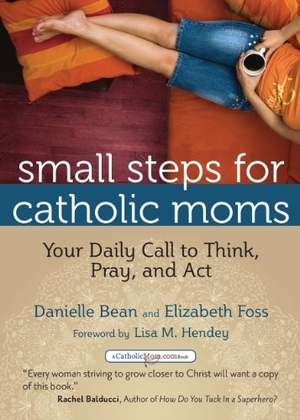 Bean, Danielle / Elizabeth Foss. Small Steps for Catholic Moms - Your Daily Call to Think, Pray, and Act. Ave Maria Press, 2013.