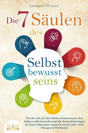 Winter, Leonard. Die 7 Säulen des Selbstbewusstseins: Wie Sie sich auf Ihre Stärken konzentrieren, Ihre Selbstzweifel loswerden und alle Herausforderungen im Leben selbstsicher meistern (inkl. vieler Übungen und Workbook). EoB, 2023.