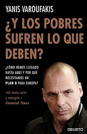 Varoufakis, Yanis / Mar Vidal Aparicio. ¿Y los pobres sufren lo que deben? : ¿cómo hemos llegado hasta aquí y por qué necesitamos un plan B para Europa?. Ediciones Deusto, 2016.