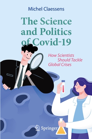 Claessens, Michel. The Science and Politics of Covid-19 - How Scientists Should Tackle Global Crises. Springer International Publishing, 2021.