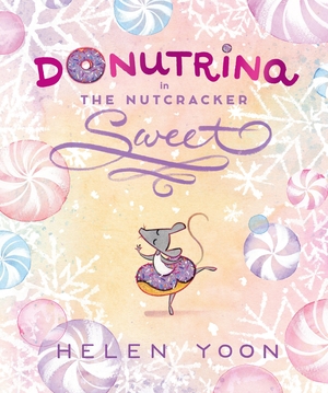 Yoon, Helen. Donutrina in the Nutcracker Sweet. Candlewick Press (MA), 2026.