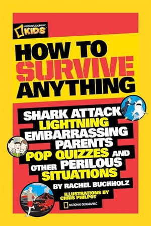 Buchholz, Rachel. How to Survive Anything - Shark Attack, Lightning, Embarrassing Parents, Pop Quizzes, and Other Perilous Situations. Disney - Rhcb, 2011.