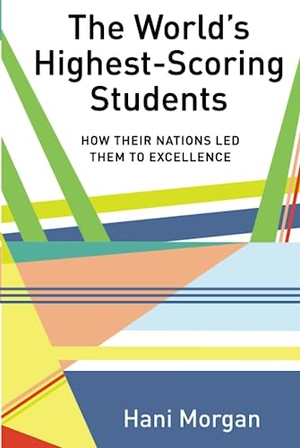 Morgan, Hani. The World¿s Highest-Scoring Students - How Their Nations Led Them to Excellence. Peter Lang, 2018.