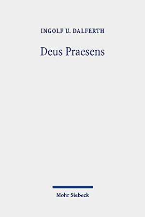 Dalferth, Ingolf U.. Deus Praesens - Gottes Gegenwart und christlicher Glaube. Mohr Siebeck GmbH & Co. K, 2021.