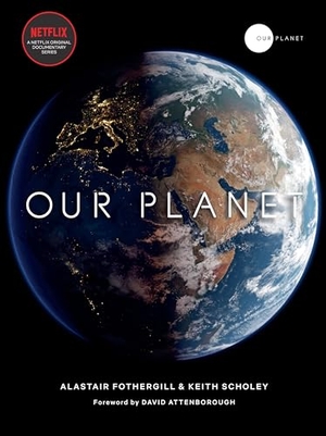 Fothergill, Alastair / Scholey, Keith et al. Our Planet. Clarkson Potter/Ten Speed, 2019.