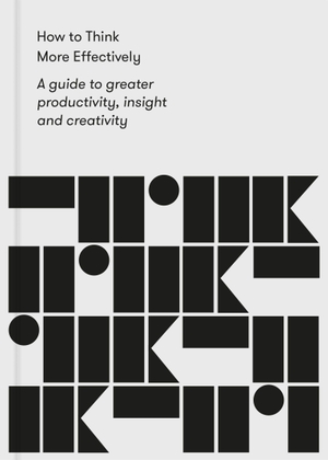 The School Of Life. How to Think More Effectively - a guide to greater productivity, insight and creativity. The School of Life, 2020.