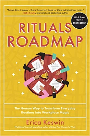 Keswin, Erica. Rituals Roadmap: The Human Way to Transform Everyday Routines Into Workplace Magic. McGraw Hill LLC, 2021.