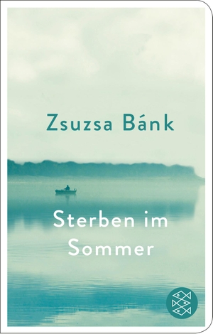 Bánk, Zsuzsa. Sterben im Sommer. FISCHER Taschenbuch, 2023.