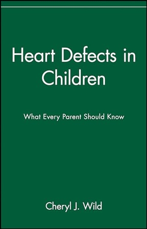 Wild, Cheryl / Wild et al. Heart Defects in Children - What Every Parent Should Know. John Wiley & Sons, 1998.